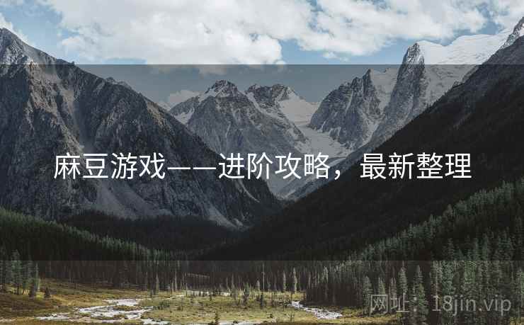 麻豆游戏——进阶攻略，最新整理