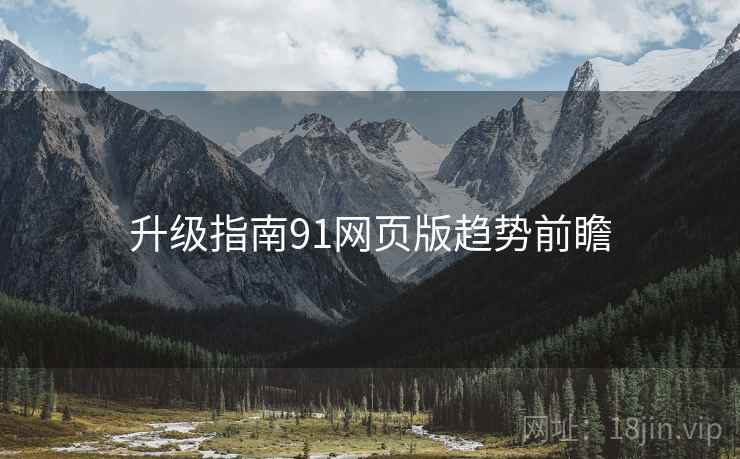 升级指南91网页版趋势前瞻