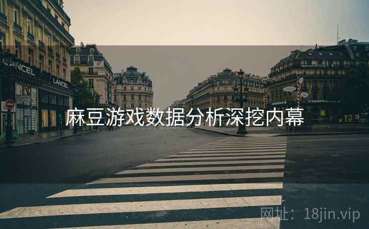 麻豆游戏数据分析深挖内幕